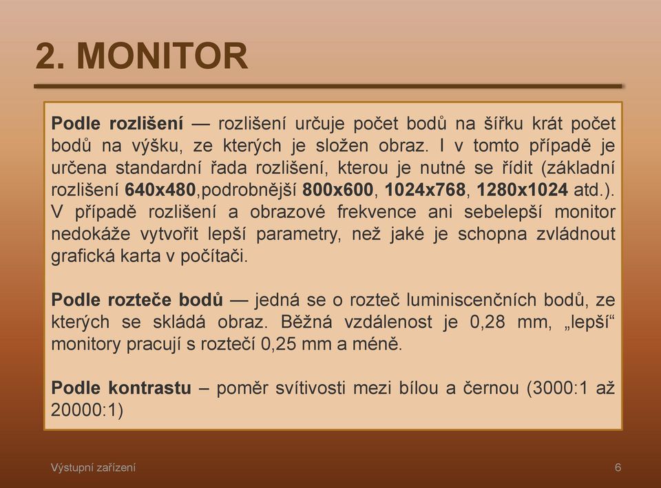 V případě rozlišení a obrazové frekvence ani sebelepší monitor nedokáže vytvořit lepší parametry, než jaké je schopna zvládnout grafická karta v počítači.