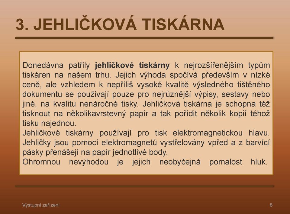 nebo jiné, na kvalitu nenáročné tisky. Jehličková tiskárna je schopna též tisknout na několikavrstevný papír a tak pořídit několik kopií téhož tisku najednou.