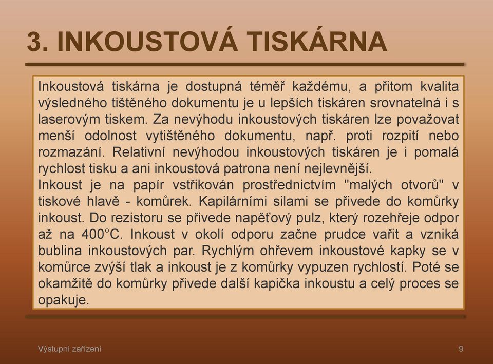 Relativní nevýhodou inkoustových tiskáren je i pomalá rychlost tisku a ani inkoustová patrona není nejlevnější.