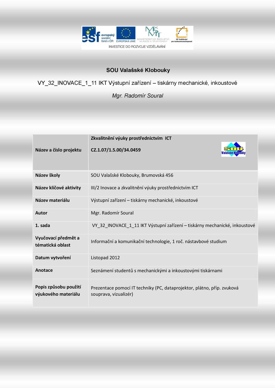 inkoustové Mgr. Radomír Soural 1. sada VY_32_INOVACE_1_11 IKT Výstupní zařízení tiskárny mechanické, inkoustové Vyučovací předmět a tématická oblast Informační a komunikační technologie, 1 roč.