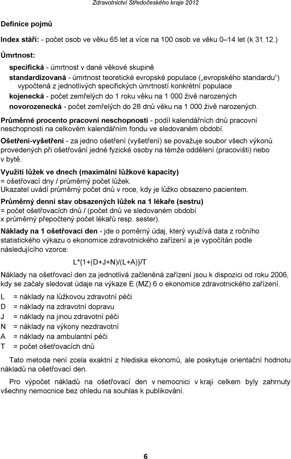 kojenecká počet zemřelých do 1 roku věku na 1 000 živě narozených novorozenecká počet zemřelých do 28 dnů věku na 1 000 živě narozených.