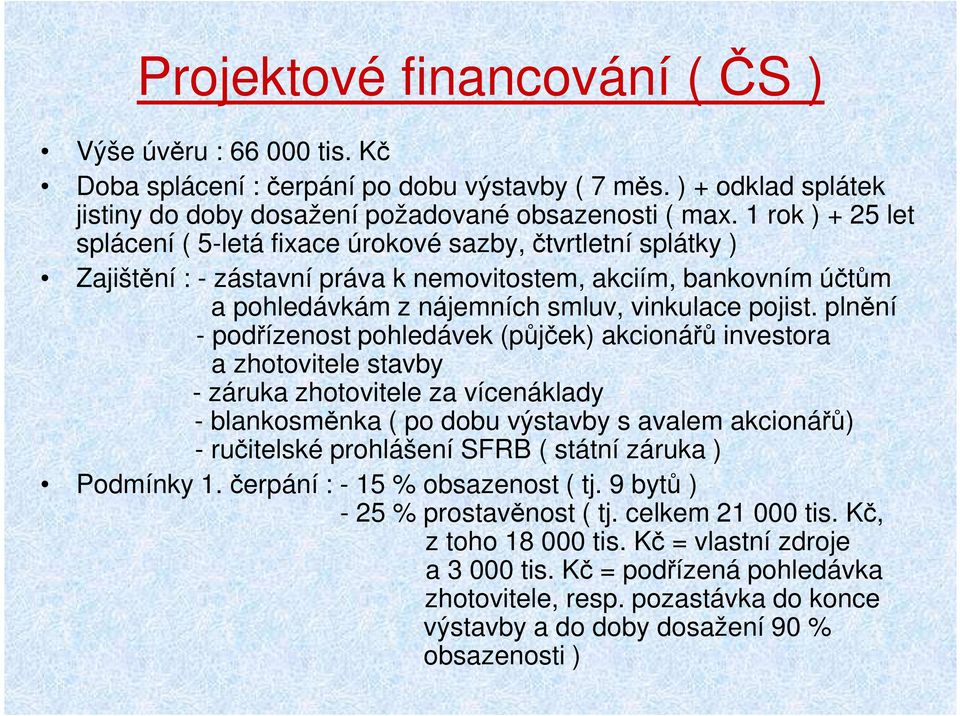 1 rok ) + 25 let splácení ( 5-letá fixace úrokové sazby, čtvrtletní splátky ) Zajištění : - zástavní práva k nemovitostem, akciím, bankovním účtům pohledávkám z nájemních smluv, vinkulace pojist.