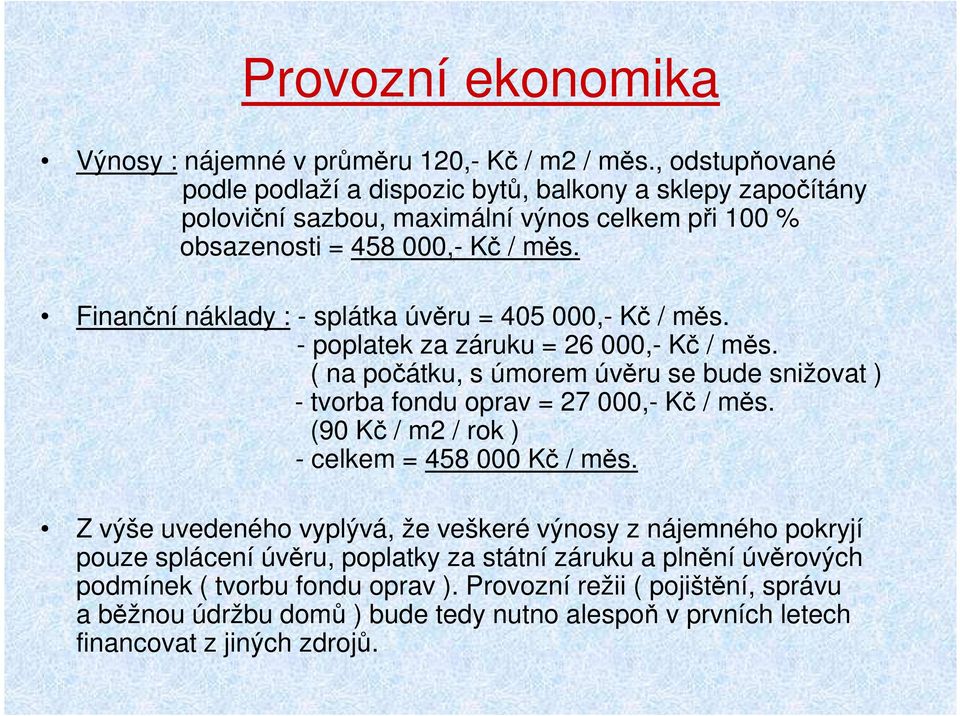 - poplatek za záruku = 26 000,- Kč / měs. na počátku, s úmorem úvěru se bude snižovat ) tvorba fondu oprav = 27 000,- Kč / měs. Kč / m2 / rok ) celkem = 458 000 Kč / měs.