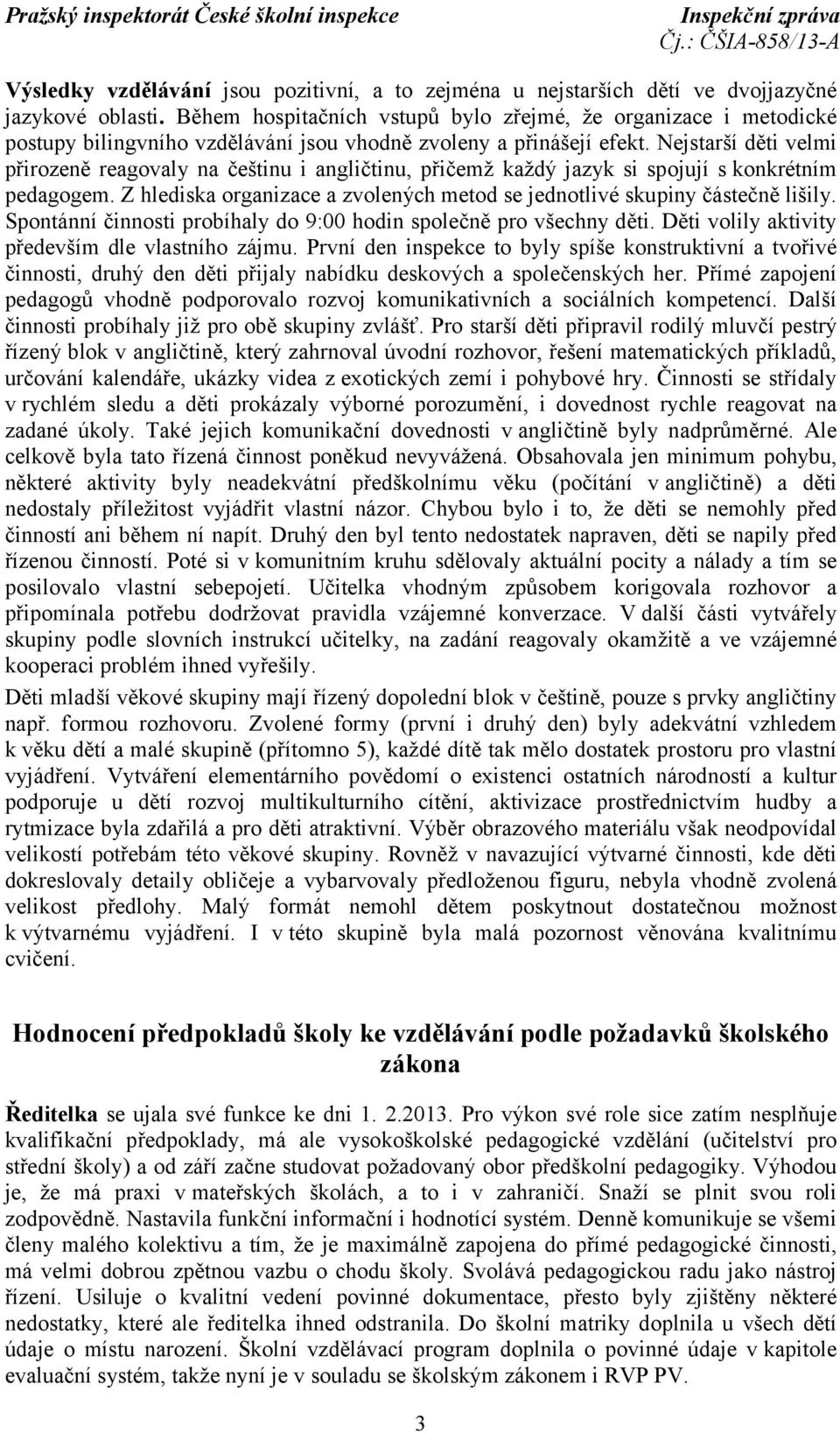 Nejstarší děti velmi přirozeně reagovaly na češtinu i angličtinu, přičemž každý jazyk si spojují s konkrétním pedagogem. Z hlediska organizace a zvolených metod se jednotlivé skupiny částečně lišily.