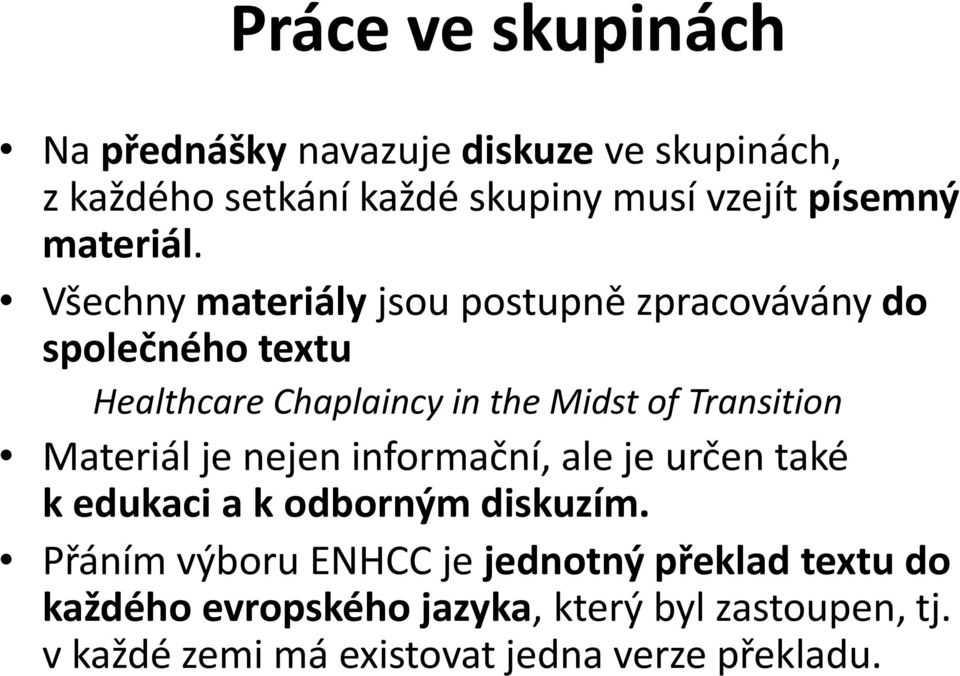 Všechny materiály jsou postupně zpracovávány do společného textu Healthcare Chaplaincy in the Midst of Transition