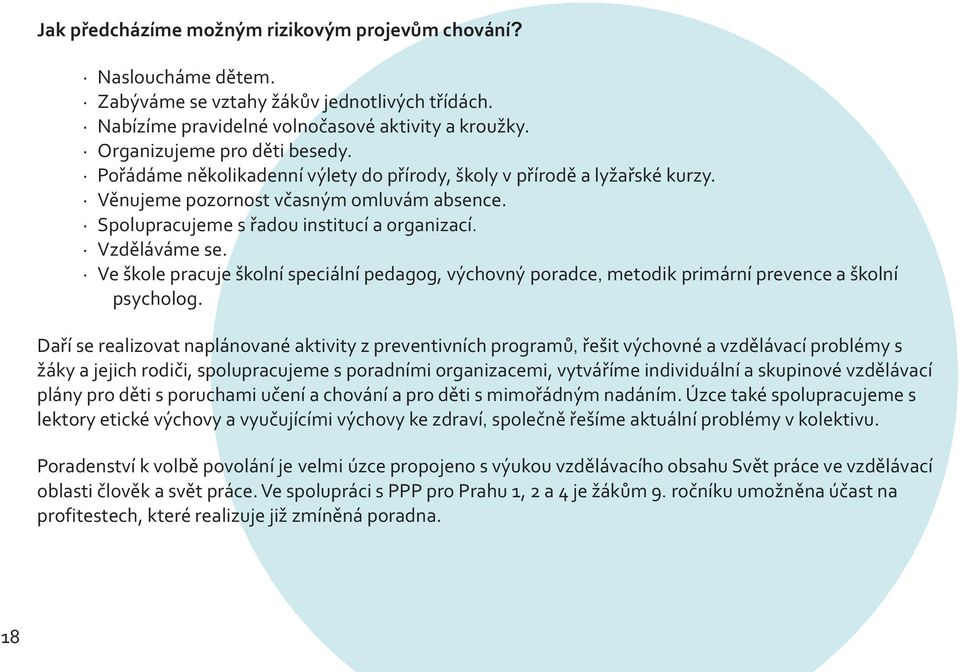 Ve škole pracuje školní speciální pedagog, výchovný poradce, metodik primární prevence a školní psycholog.