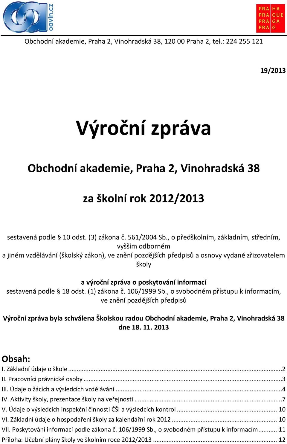 , o předškolním, základním, středním, vyšším odborném a jiném vzdělávání (školský zákon), ve znění pozdějších předpisů a osnovy vydané zřizovatelem školy a výroční zpráva o poskytování informací