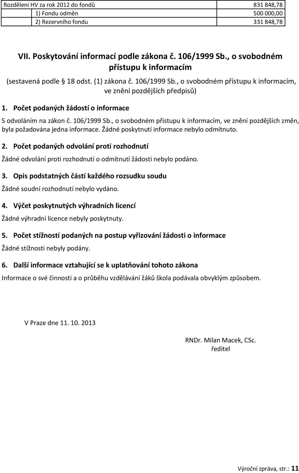 Počet podaných žádostí o informace S odvoláním na zákon č. 106/1999 Sb., o svobodném přístupu k informacím, ve znění pozdějších změn, byla požadována jedna informace.