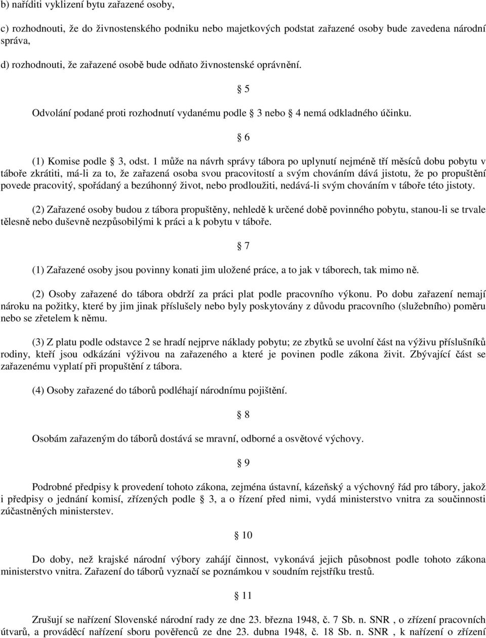 1 může na návrh správy tábora po uplynutí nejméně tří měsíců dobu pobytu v táboře zkrátiti, má-li za to, že zařazená osoba svou pracovitostí a svým chováním dává jistotu, že po propuštění povede