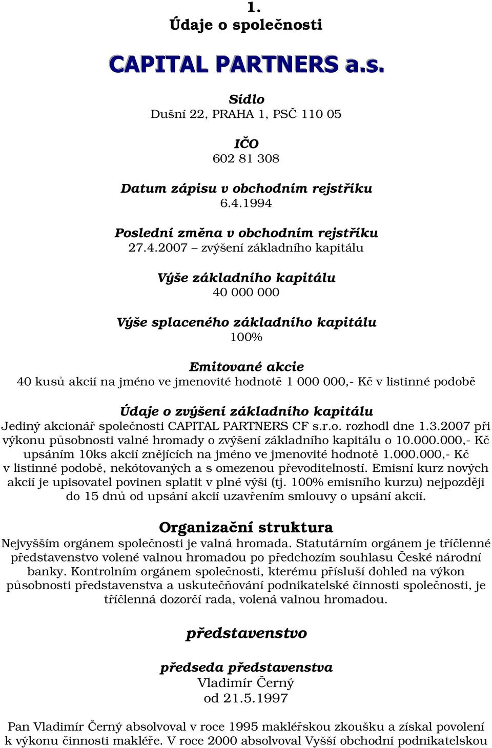 jmenovité hodnotě 1 000 000,- Kč v listinné podobě Údaje o zvýšení základního kapitálu Jediný akcionář společnosti CAPITAL PARTNERS CF s.r.o. rozhodl dne 1.3.