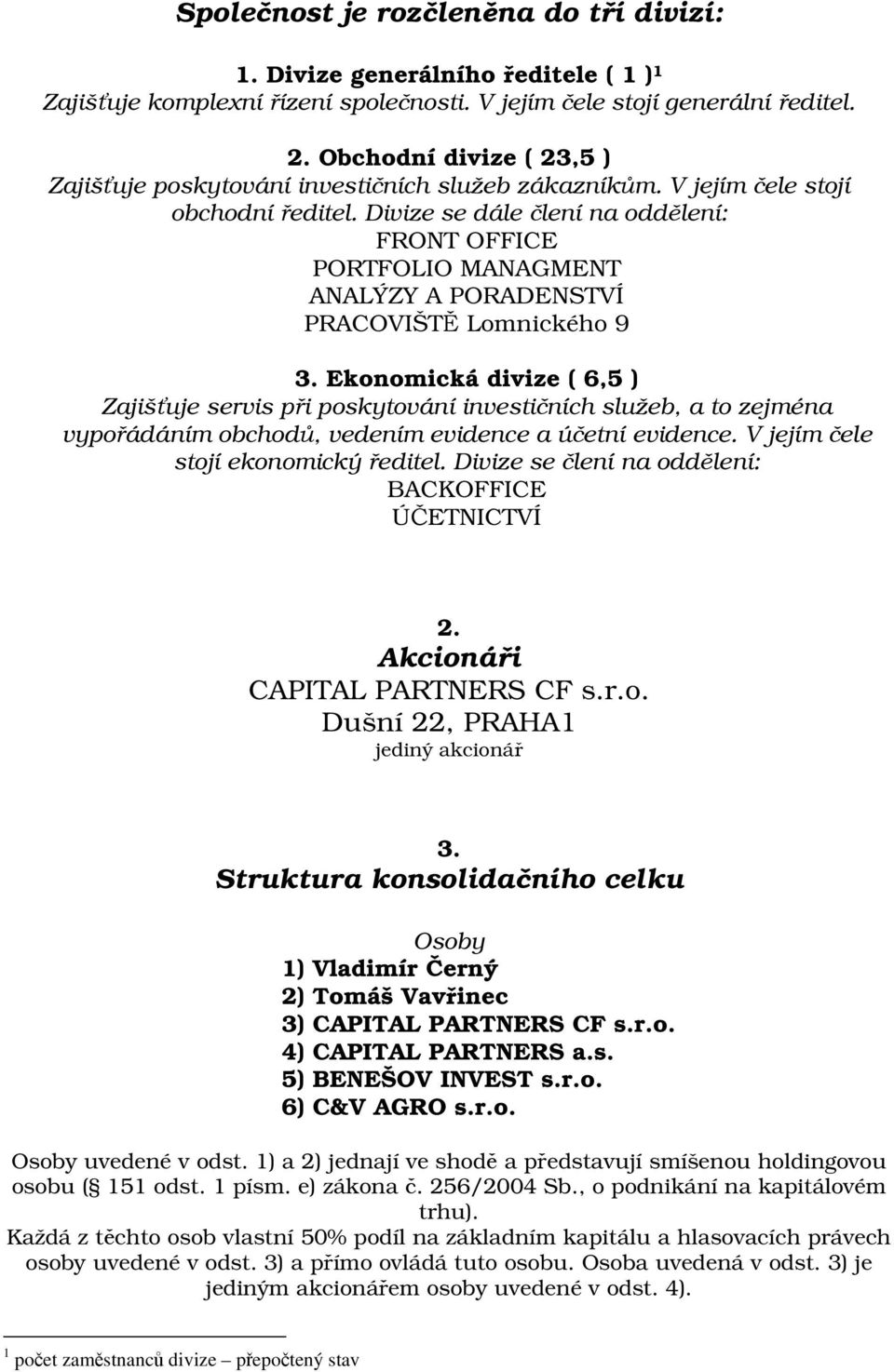 Divize se dále člení na oddělení: FRONT OFFICE PORTFOLIO MANAGMENT ANALÝZY A PORADENSTVÍ PRACOVIŠTĚ Lomnického 9 3.