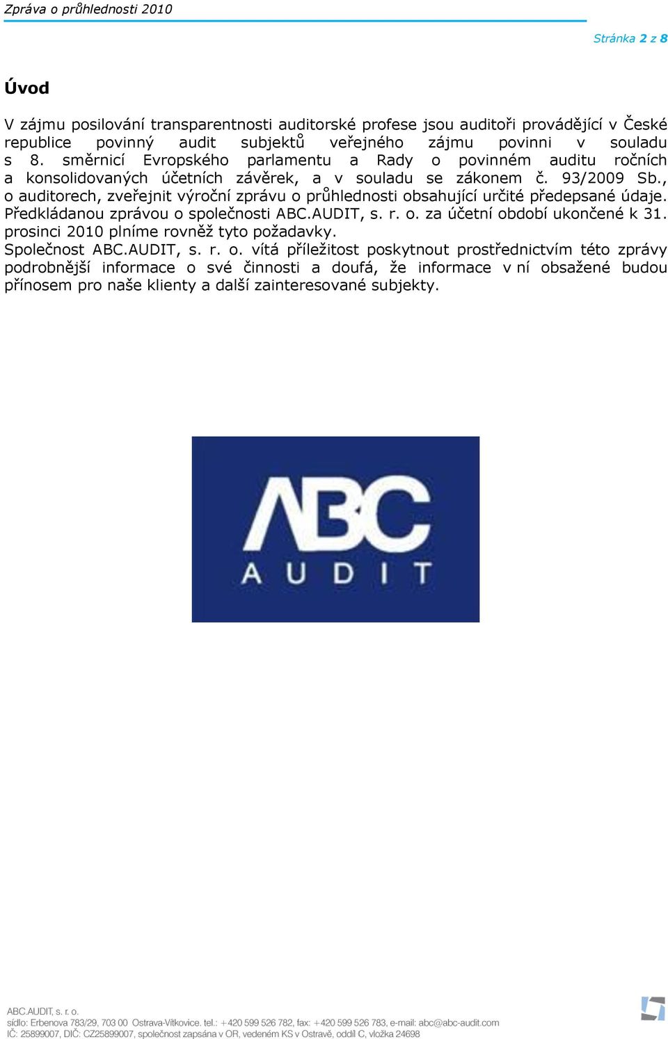 , o auditorech, zveřejnit výroční zprávu o průhlednosti obsahující určité předepsané údaje. Předkládanou zprávou o společnosti ABC.AUDIT, s. r. o. za účetní období ukončené k 31.