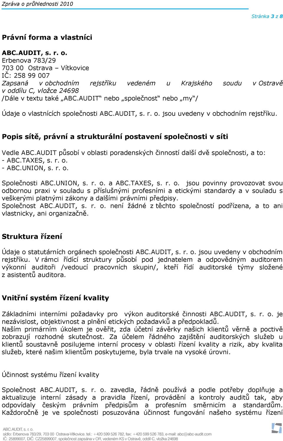 AUDIT nebo společnost nebo my / Údaje o vlastnících společnosti ABC.AUDIT, s. r. o. jsou uvedeny v obchodním rejstříku. Popis sítě, právní a strukturální postavení společnosti v síti Vedle ABC.