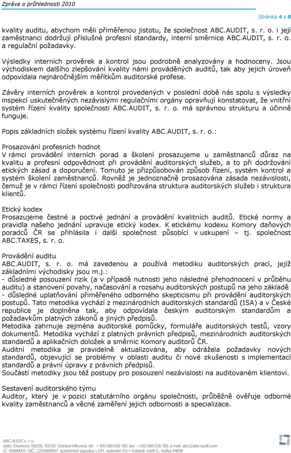 Jsou východiskem dalšího zlepšování kvality námi prováděných auditů, tak aby jejich úroveň odpovídala nejnáročnějším měřítkům auditorské profese.