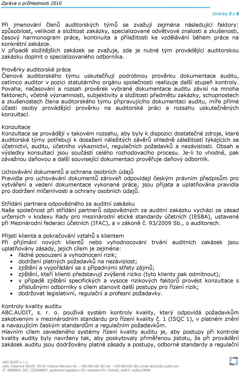 V případě složitějších zakázek se zvažuje, zda je nutné tým provádějící auditorskou zakázku doplnit o specializovaného odborníka.