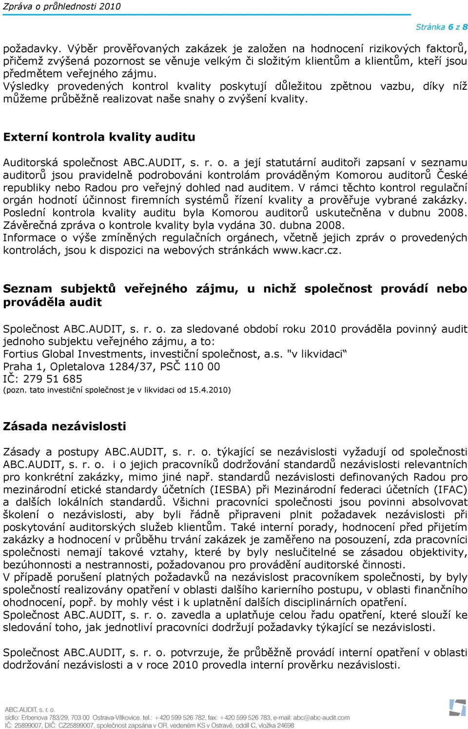 Výsledky provedených kontrol kvality poskytují důležitou zpětnou vazbu, díky níž můžeme průběžně realizovat naše snahy o zvýšení kvality. Externí kontrola kvality auditu Auditorská společnost ABC.