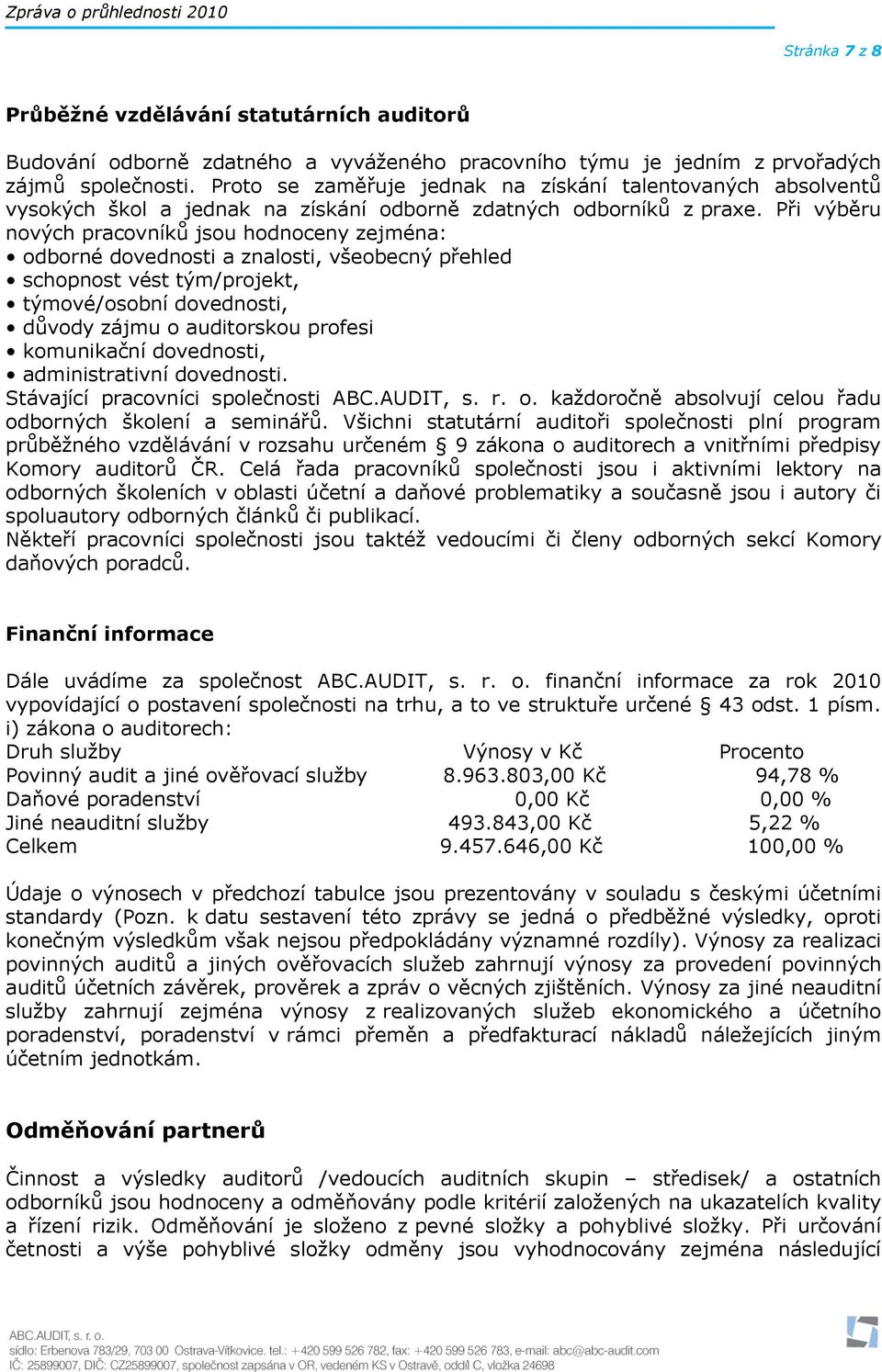 Při výběru nových pracovníků jsou hodnoceny zejména: odborné dovednosti a znalosti, všeobecný přehled schopnost vést tým/projekt, týmové/osobní dovednosti, důvody zájmu o auditorskou profesi