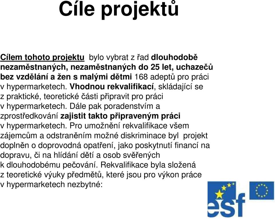 Dále pak poradenstvím a zprostředkování zajistit takto připraveným práci v hypermarketech.