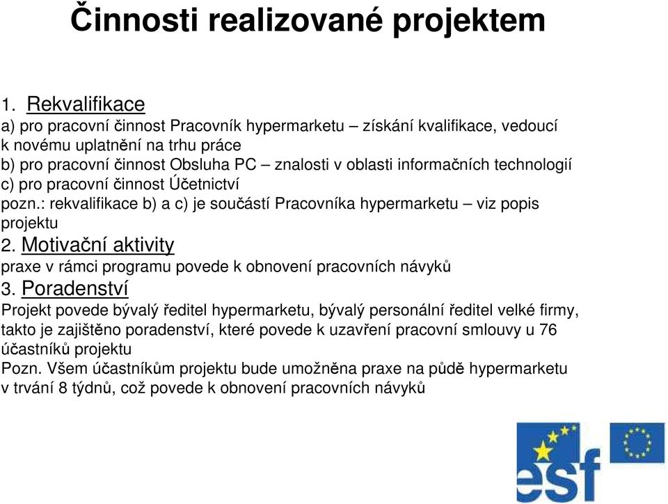 technologií c) pro pracovní činnost Účetnictví pozn.: rekvalifikace b) a c) je součástí Pracovníka hypermarketu viz popis projektu 2.