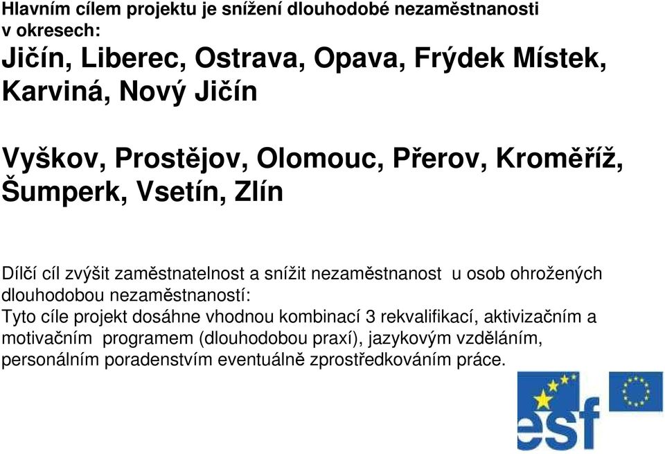 snížit nezaměstnanost u osob ohrožených dlouhodobou nezaměstnaností: Tyto cíle projekt dosáhne vhodnou kombinací 3