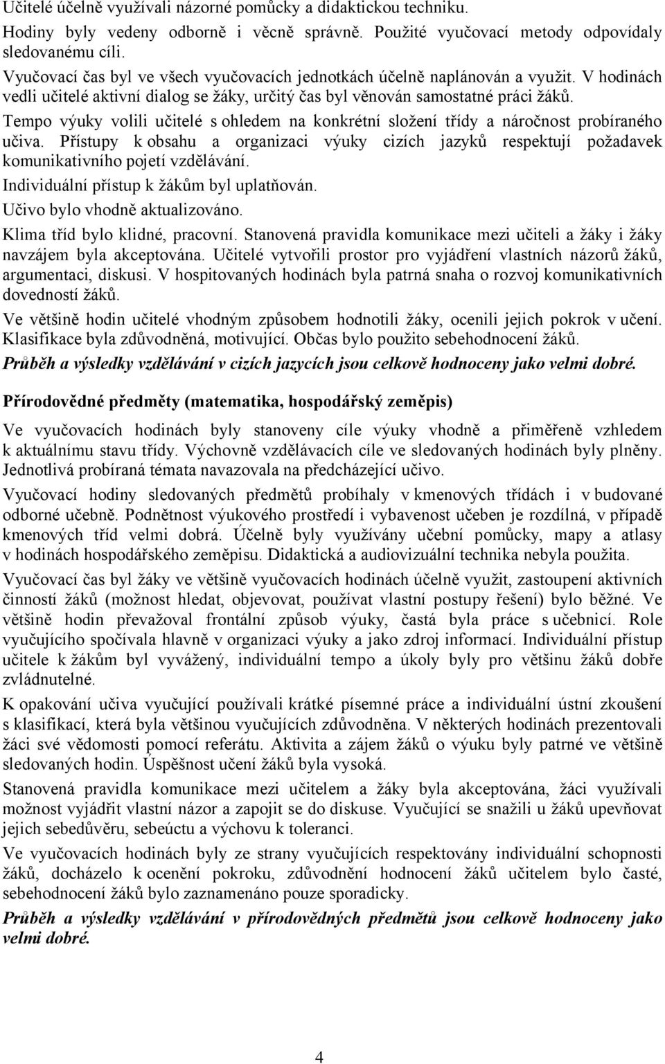 Tempo výuky volili učitelé s ohledem na konkrétní složení třídy a náročnost probíraného učiva.