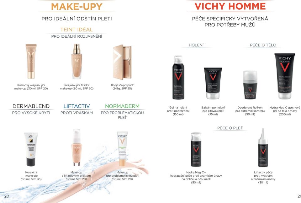 (150 ml) Balzám po holení pro citlivou pleť (75 ml) Deodorant Roll-on pro extrémní kontrolu (50 ml) Hydra Mag C sprchový gel na tělo a vlasy PÉČE O PLEŤ Korekční make-up (30 ml, SPF 35) Make-up s