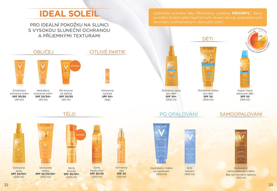 DĚTI POSÍLENÁ OCHRANA OBLIČEJ CITLIVÉ PARTIE NOVINKA Zmatňující ochranný krém SPF 30/50 (50 ml) Hedvábný ochranný krém SPF 30/50+ (50 ml) Gel bronze na obličej SPF 30/50 (50 ml) Ochranná tyčinka SPF