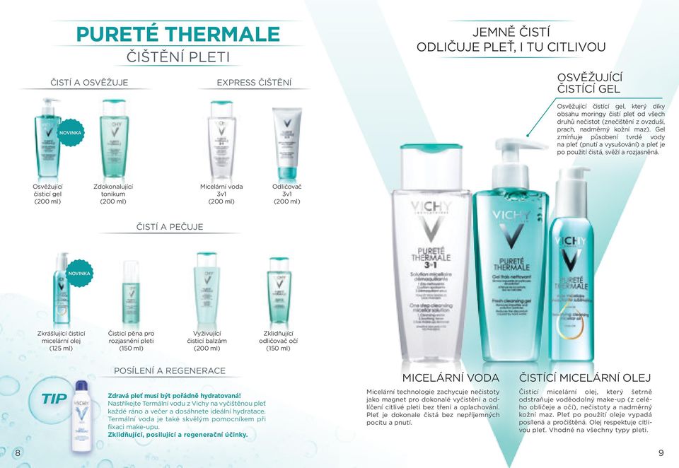 NOVINKA Osvěžující čisticí gel (200 ml) Zdokonalující tonikum (200 ml) Micelární voda 3v1 (200 ml) Odličovač 3v1 (200 ml) ČISTÍ A PEČUJE NOVINKA Zkrášlující čisticí micelární olej (125 ml) Čisticí