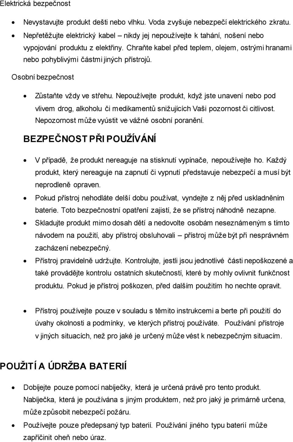 Osobní bezpečnost Zůstaňte vždy ve střehu. Nepoužívejte produkt, když jste unavení nebo pod vlivem drog, alkoholu či medikamentů snižujících Vaši pozornost či citlivost.