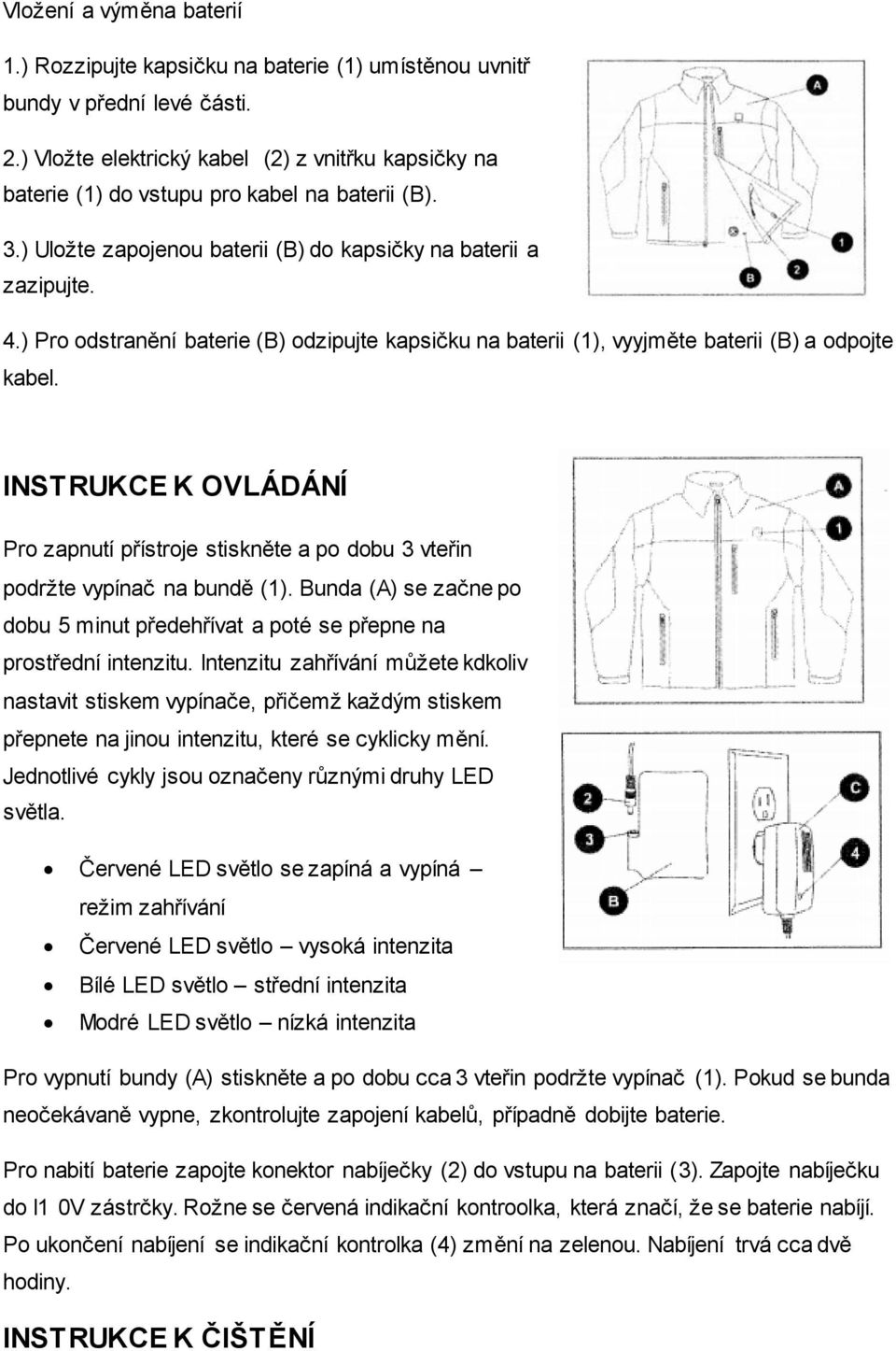 ) Pro odstranění baterie (B) odzipujte kapsičku na baterii (1), vyyjměte baterii (B) a odpojte kabel.