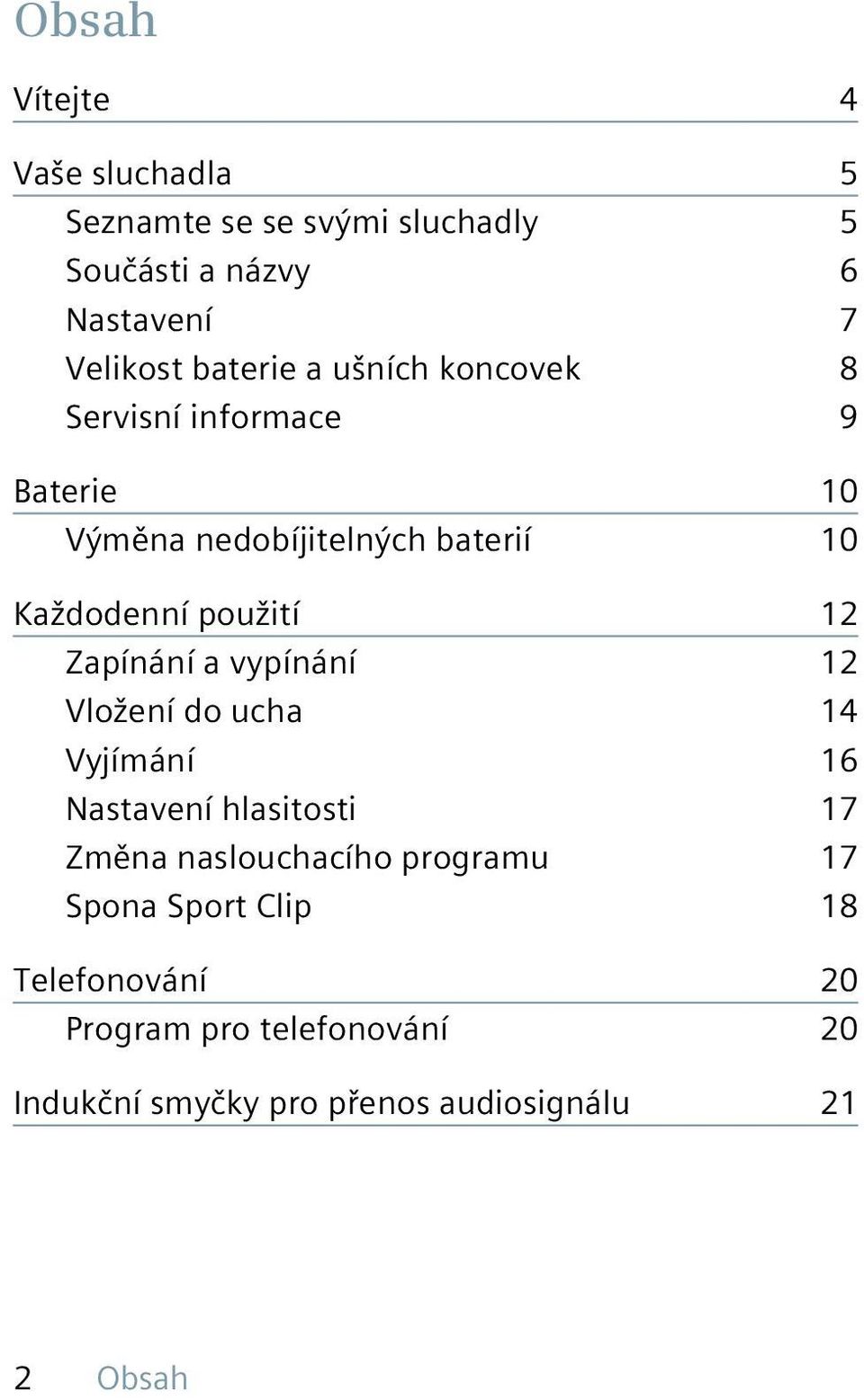 použití 12 Zapínání a vypínání 12 Vložení do ucha 14 Vyjímání 16 Nastavení hlasitosti 17 Změna naslouchacího