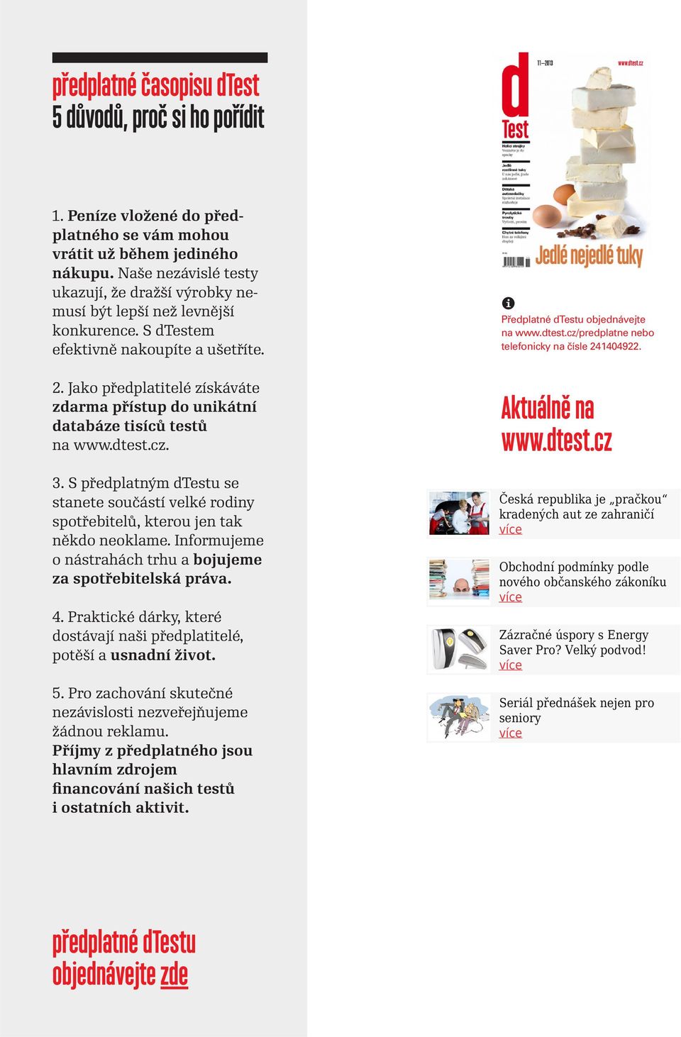 . Jako předplatitelé získááte zdarma přístup do unikátní databáze tisíců testů na www.dtest.cz.. S předplatným dtestu se stanete součástí elké rodiny spotřebitelů, kterou jen tak někdo neoklame.