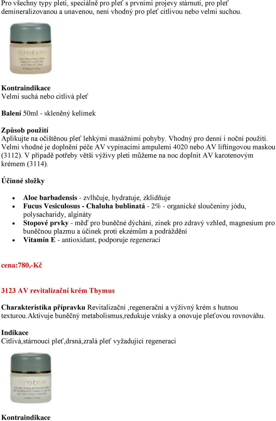 Velmi vhodné je doplnění péče AV vypínacími ampulemi 4020 nebo AV liftingovou maskou (3112). V případě potřeby větší výživy pleti můžeme na noc doplnit AV karotenovým krémem (3114).