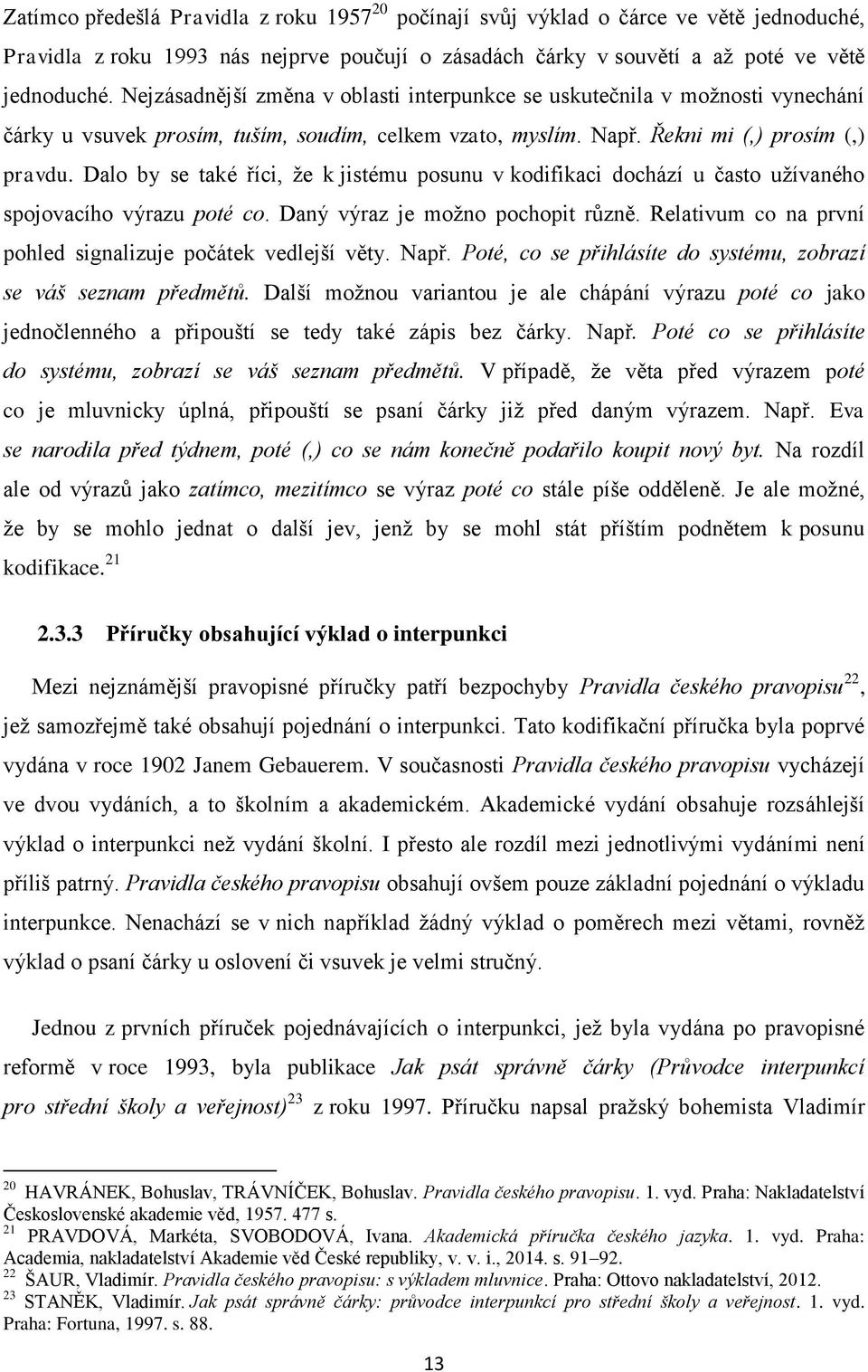 Dalo by se také říci, ţe k jistému posunu v kodifikaci dochází u často uţívaného spojovacího výrazu poté co. Daný výraz je moţno pochopit různě.