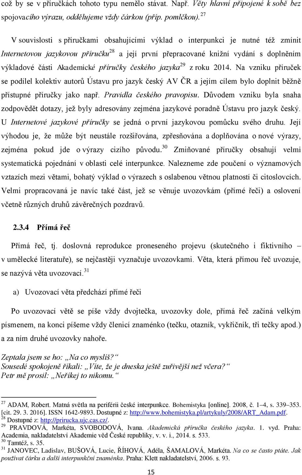 příručky českého jazyka 29 z roku 2014. Na vzniku příruček se podílel kolektiv autorů Ústavu pro jazyk český AV ČR a jejím cílem bylo doplnit běţně přístupné příručky jako např.