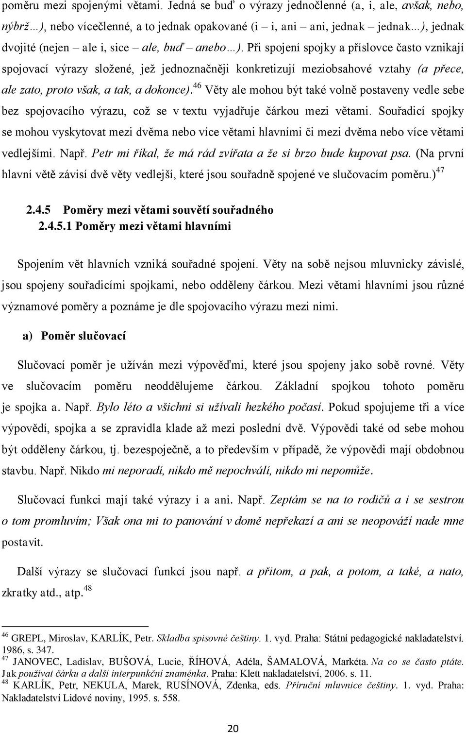 Při spojení spojky a příslovce často vznikají spojovací výrazy sloţené, jeţ jednoznačněji konkretizují meziobsahové vztahy (a přece, ale zato, proto však, a tak, a dokonce).