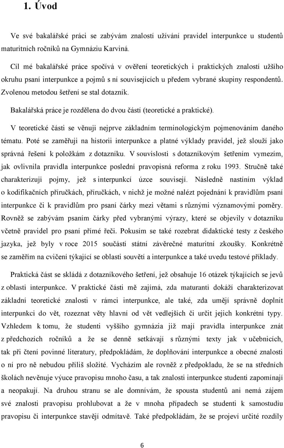 Zvolenou metodou šetření se stal dotazník. Bakalářská práce je rozdělena do dvou částí (teoretické a praktické).
