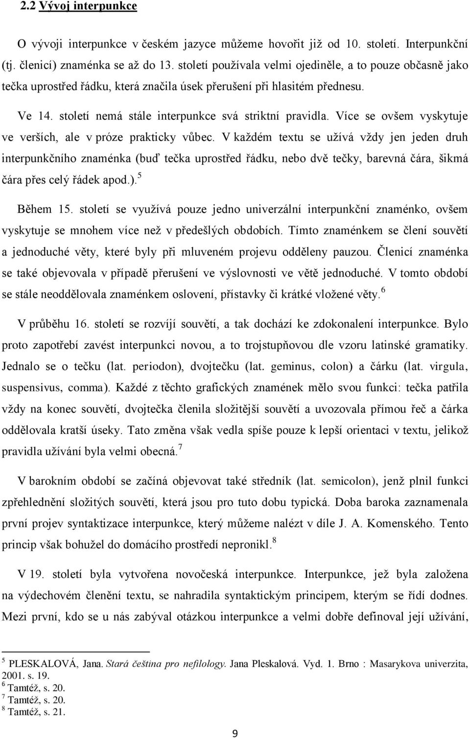 Více se ovšem vyskytuje ve verších, ale v próze prakticky vůbec.