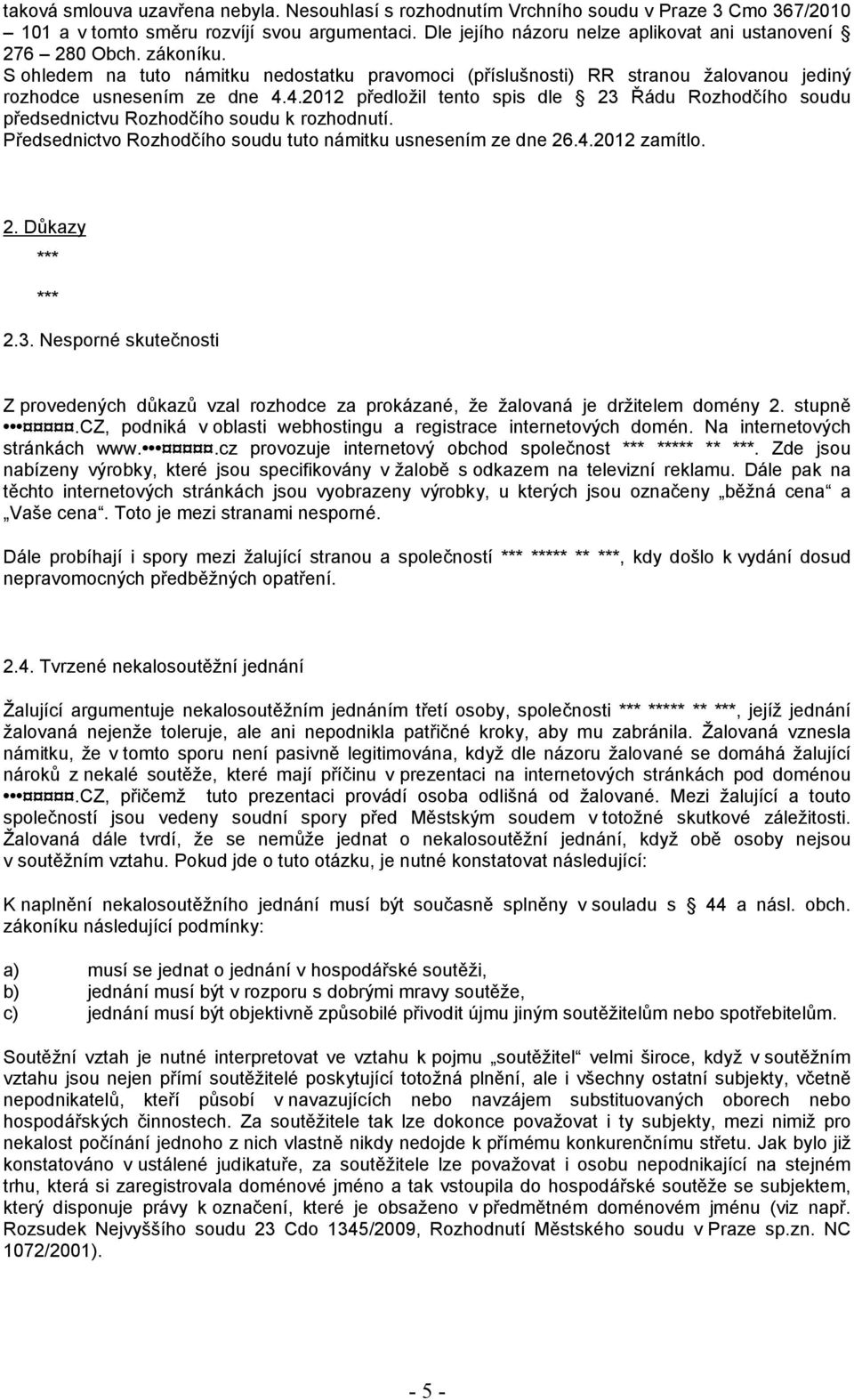 4.2012 předložil tento spis dle 23 Řádu Rozhodčího soudu předsednictvu Rozhodčího soudu k rozhodnutí. Předsednictvo Rozhodčího soudu tuto námitku usnesením ze dne 26.4.2012 zamítlo. 2. Důkazy *** *** 2.