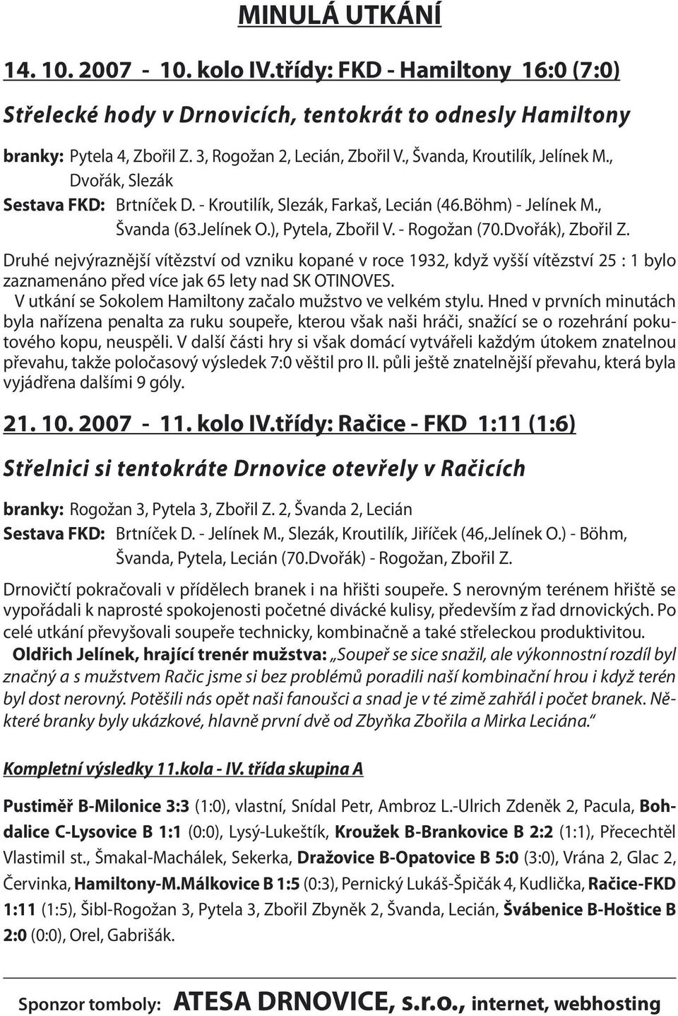 Dvořák), Zbořil Z. Druhé nejvýraznější vítězství od vzniku kopané v roce 1932, když vyšší vítězství 25 : 1 bylo zaznamenáno před více jak 65 lety nad SK OTINOVES.