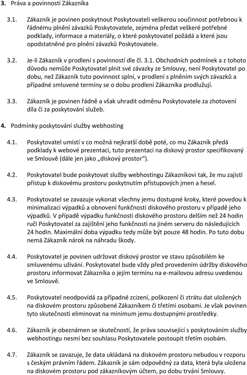 poskytovatel požádá a které jsou opodstatněné pro plnění závazků Poskytovatele. 3.2. Je-li Zákazník v prodlení s povinností dle čl. 3.1.