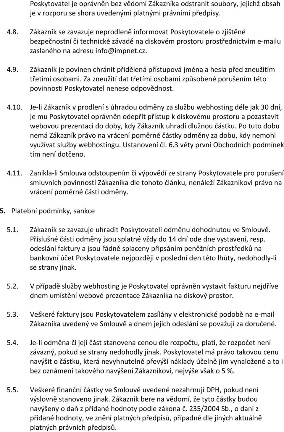 Zákazník je povinen chránit přidělená přístupová jména a hesla před zneužitím třetími osobami. Za zneužití dat třetími osobami způsobené porušením této povinnosti Poskytovatel nenese odpovědnost. 4.