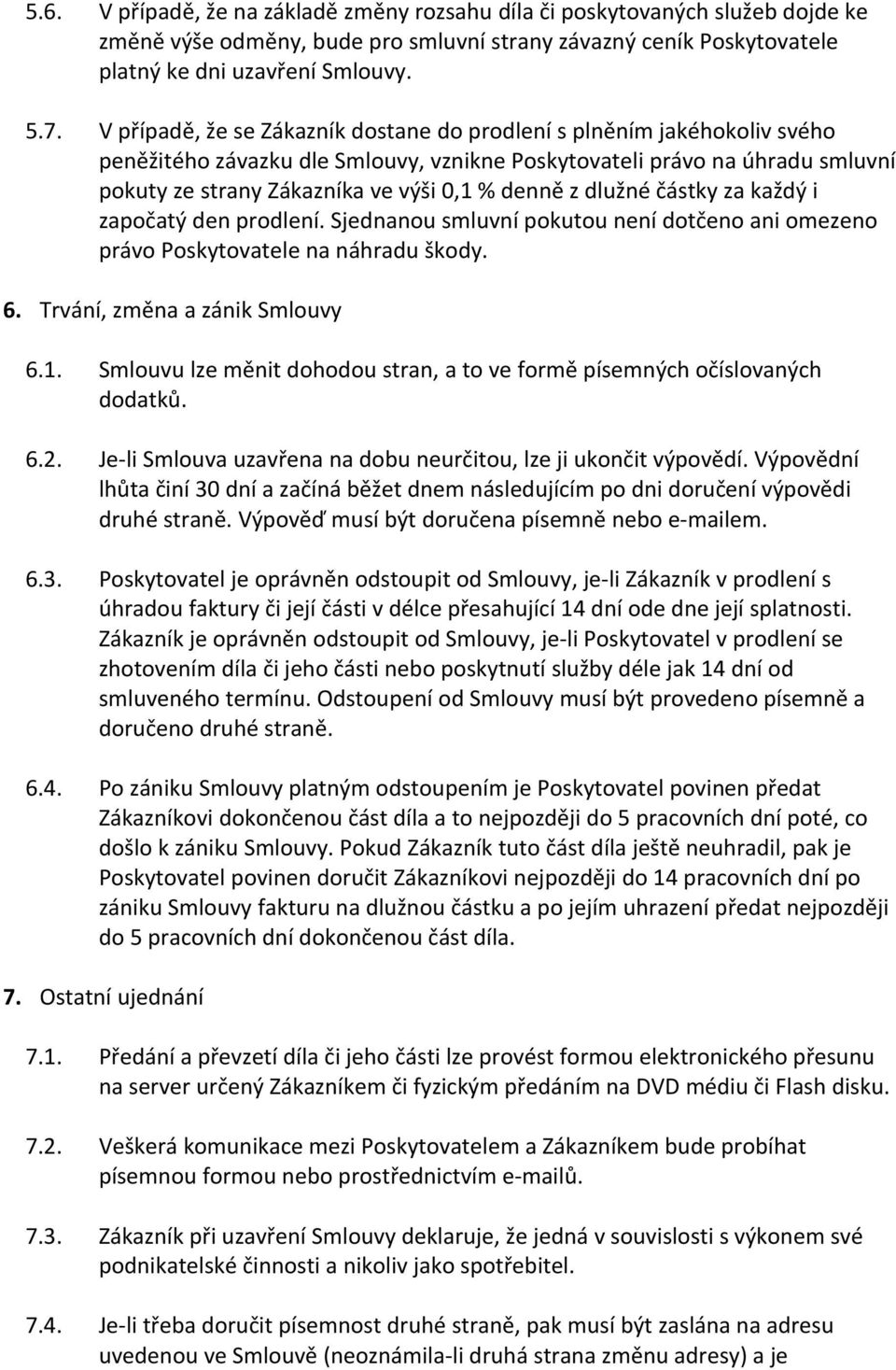 z dlužné částky za každý i započatý den prodlení. Sjednanou smluvní pokutou není dotčeno ani omezeno právo Poskytovatele na náhradu škody. 6. Trvání, změna a zánik Smlouvy 6.1.