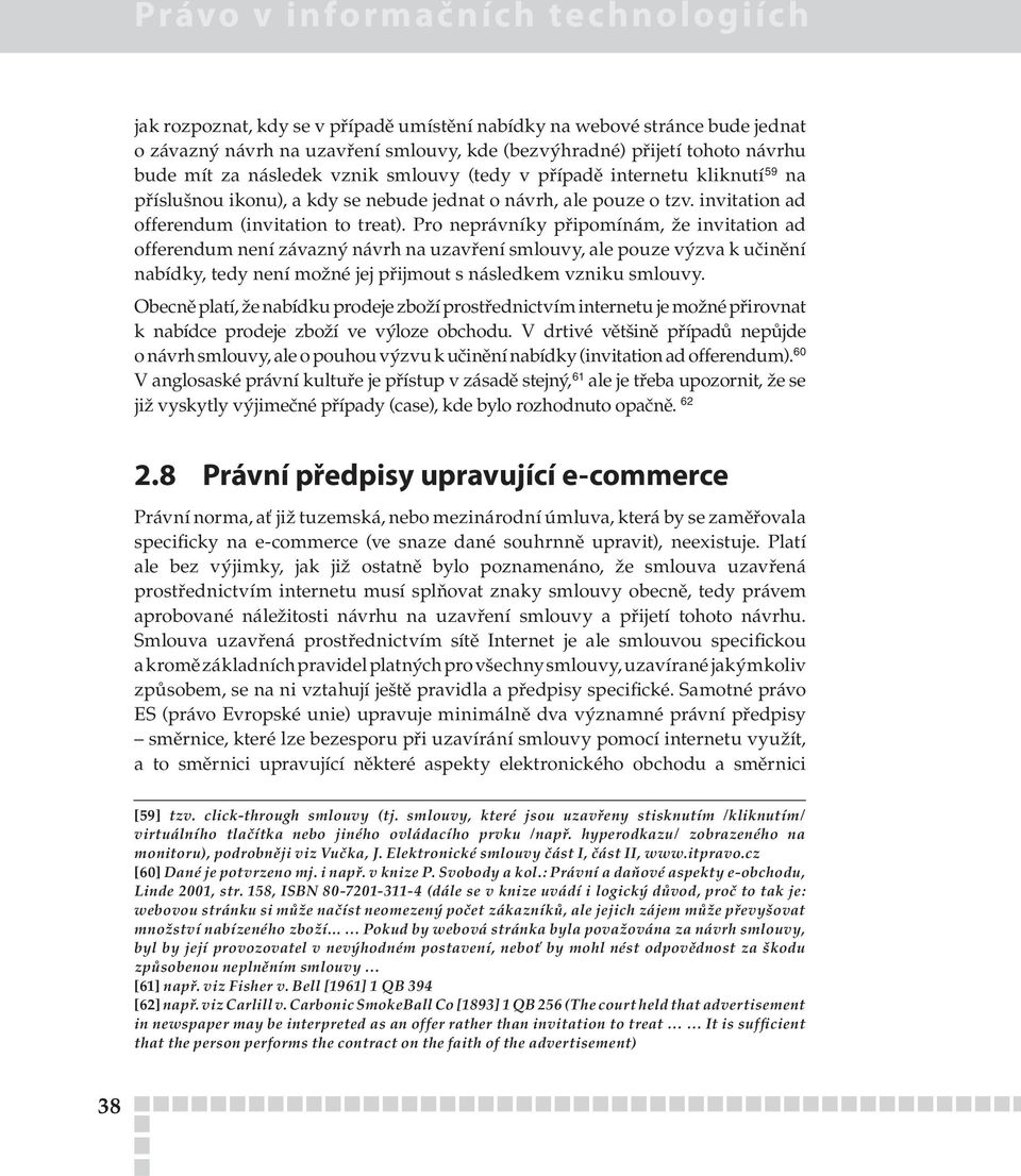 Pro neprávníky připomínám, že invitation ad offerendum není závazný návrh na uzavření smlouvy, ale pouze výzva k učinění nabídky, tedy není možné jej přijmout s následkem vzniku smlouvy.