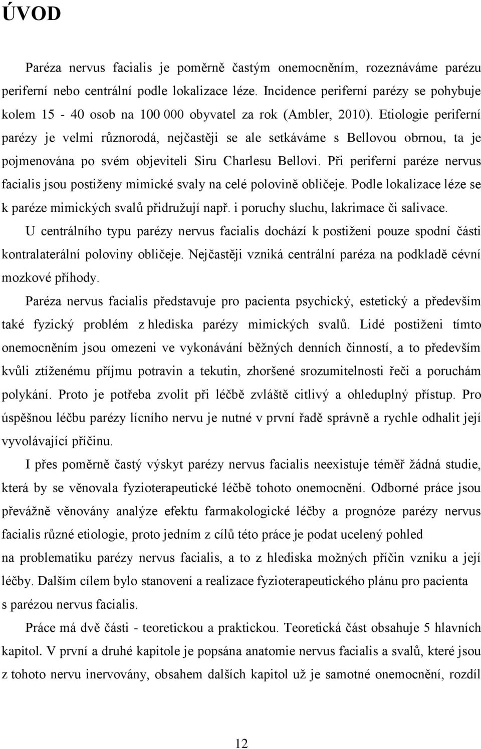 Etiologie periferní parézy je velmi různorodá, nejčastěji se ale setkáváme s Bellovou obrnou, ta je pojmenována po svém objeviteli Siru Charlesu Bellovi.