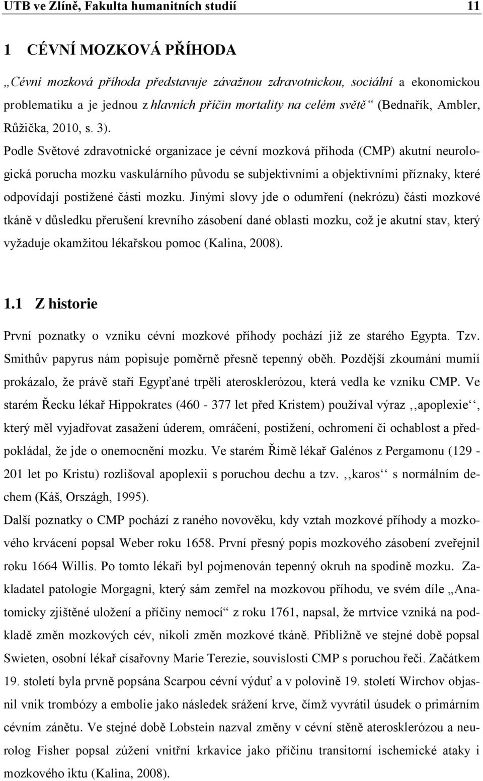 Podle Světové zdravotnické organizace je cévní mozková příhoda (CMP) akutní neurologická porucha mozku vaskulárního původu se subjektivními a objektivními příznaky, které odpovídají postižené části