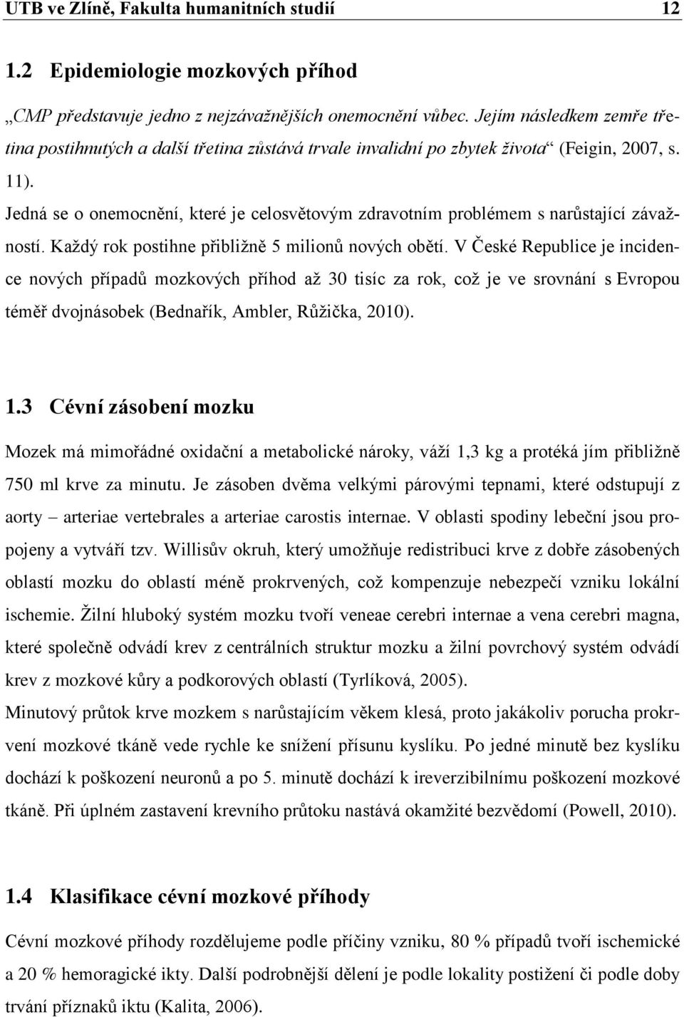 Jedná se o onemocnění, které je celosvětovým zdravotním problémem s narůstající závažností. Každý rok postihne přibližně 5 milionů nových obětí.