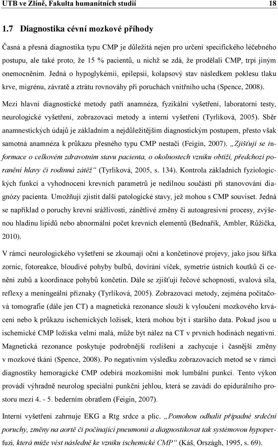 CMP, trpí jiným onemocněním. Jedná o hypoglykémii, epilepsii, kolapsový stav následkem poklesu tlaku krve, migrénu, závratě a ztrátu rovnováhy při poruchách vnitřního ucha (Spence, 2008).