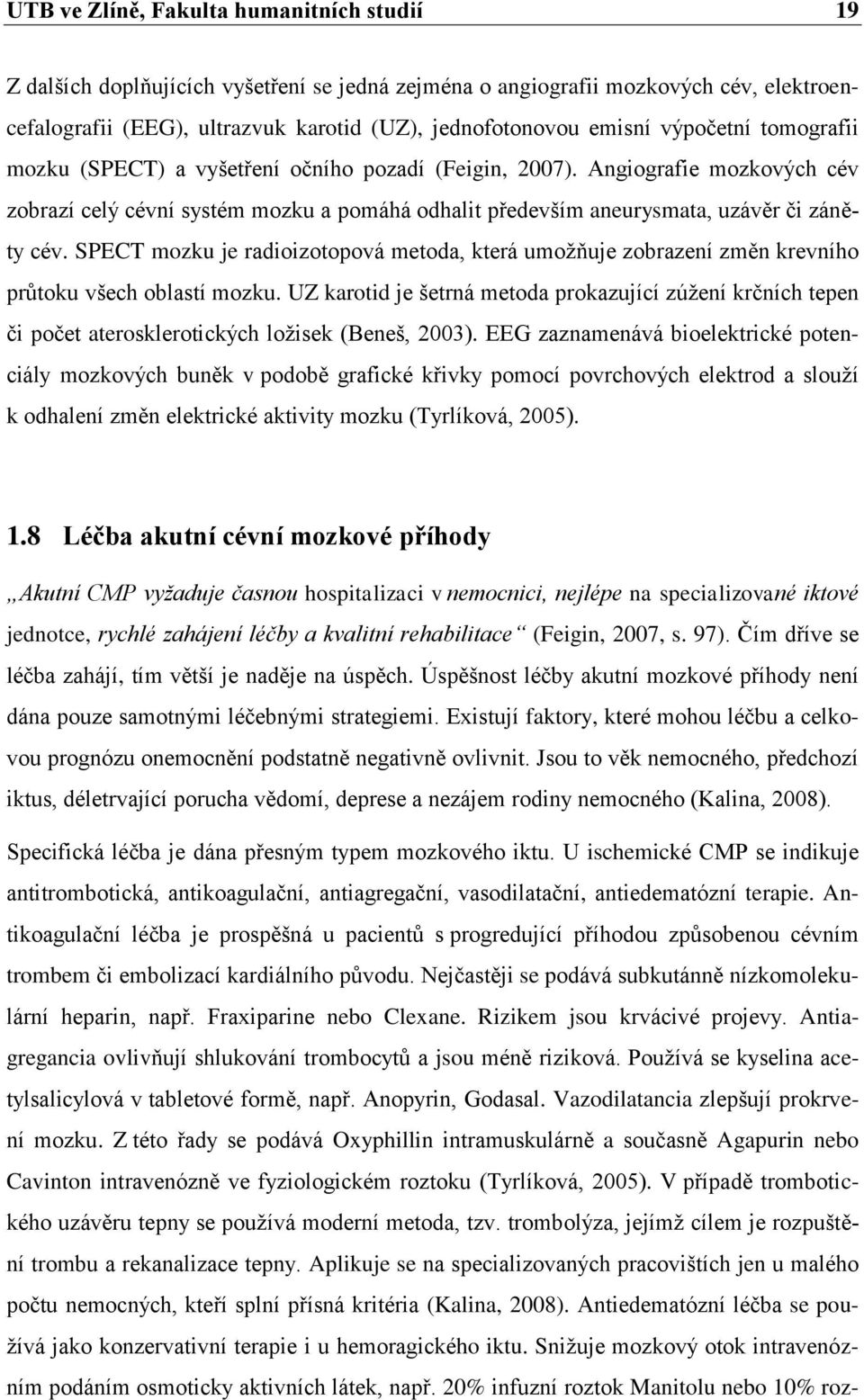SPECT mozku je radioizotopová metoda, která umožňuje zobrazení změn krevního průtoku všech oblastí mozku.