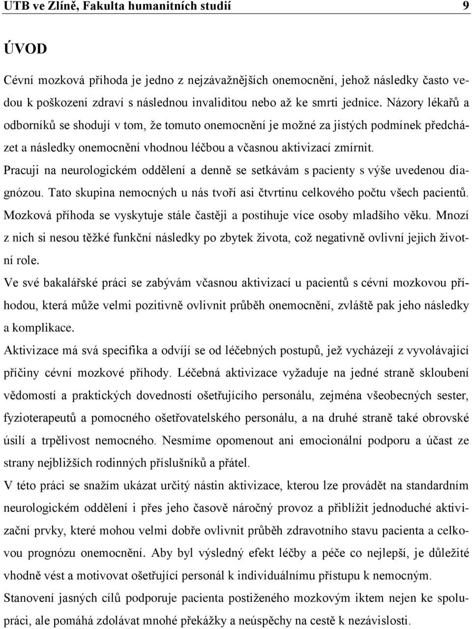 Pracuji na neurologickém oddělení a denně se setkávám s pacienty s výše uvedenou diagnózou. Tato skupina nemocných u nás tvoří asi čtvrtinu celkového počtu všech pacientů.